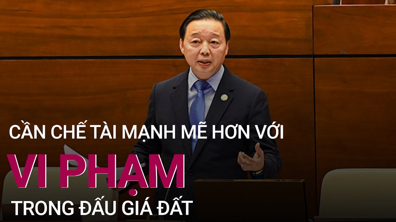 Bộ trưởng Tài nguyên và Môi trường: Cần chế tài mạnh mẽ hơn với vi phạm trong đấu giá đất