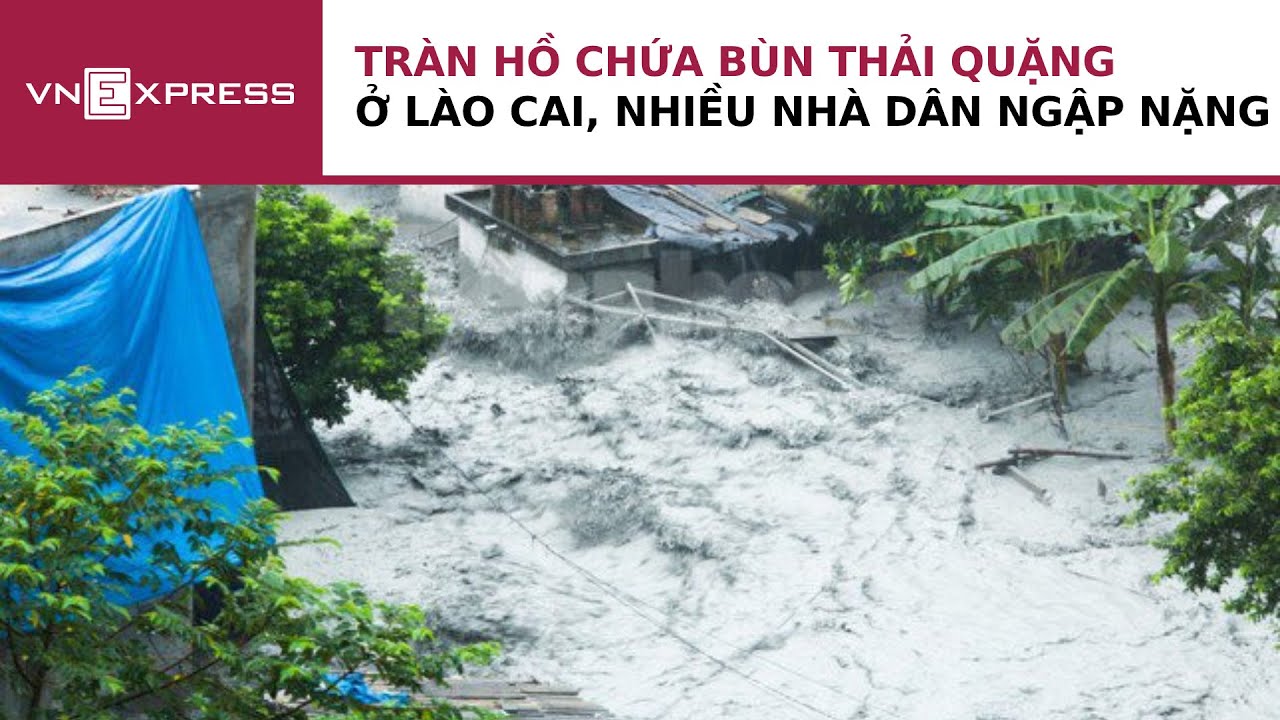 Tràn hồ chứa bùn thải quặng ở Lào Cai, nhiều nhà dân ngập nặng