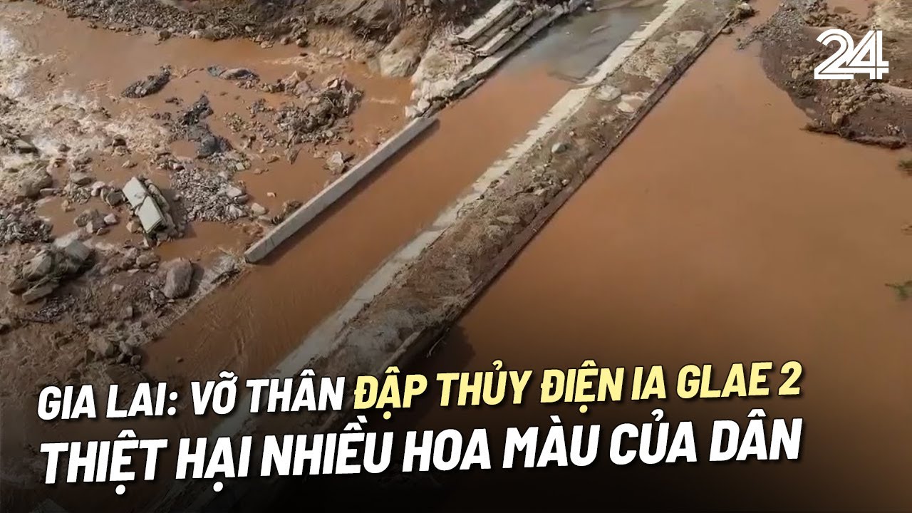 Gia Lai: Vỡ thân đập thủy điện Ia Glae 2, thiệt hại nhiều hoa màu của dân