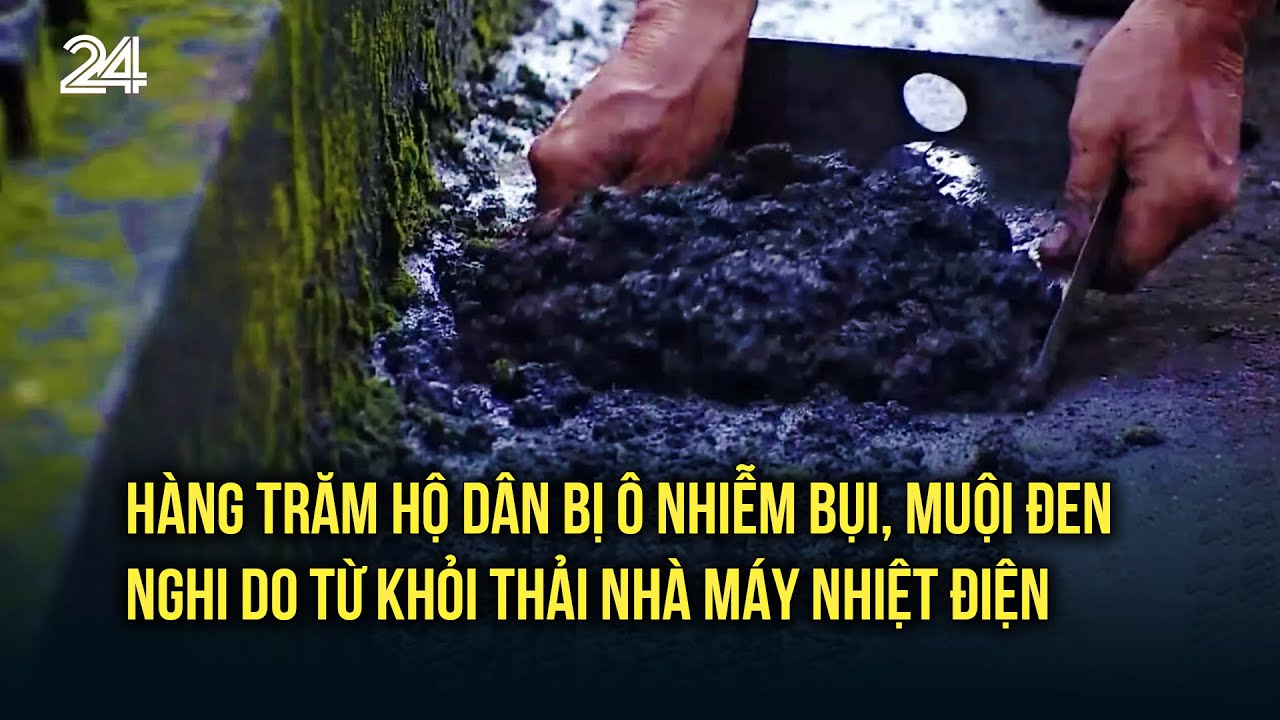 Hàng trăm hộ dân bị ô nhiễm bụi, muội đen nghi do từ khói thải nhà máy nhiệt điện
