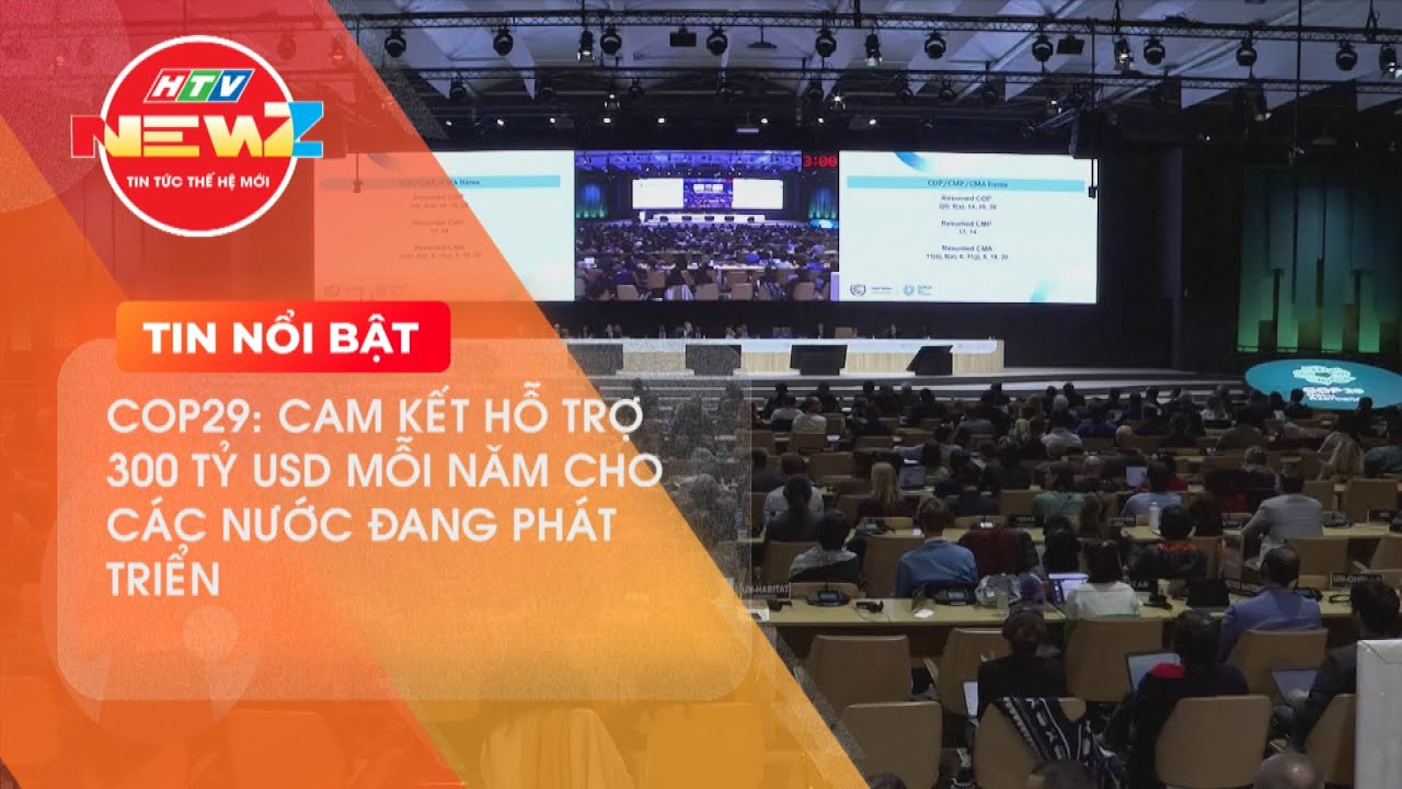 COP29: Cam kết hỗ trợ 300 tỷ USD mỗi năm cho các nước đang phát triển